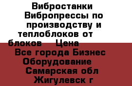 Вибростанки, Вибропрессы по производству и теплоблоков от 1000 блоков. › Цена ­ 550 000 - Все города Бизнес » Оборудование   . Самарская обл.,Жигулевск г.